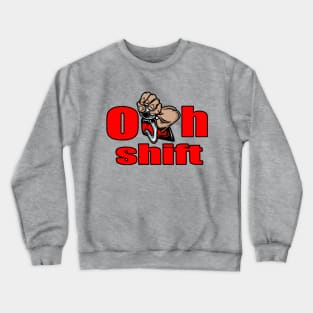 oh shift Crewneck Sweatshirt